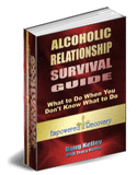 Alcoholic Relationship Survival Guide: What to Do When You Don't Know What to Do -- Must Read! Click Here for More Info!