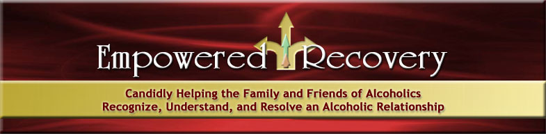 Empowered Recovery--Candidly Helping the Family and friends of Alcoholics Recognize, Understand, and Resolve an Alcoholic Relationship
